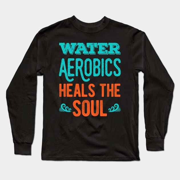 Water Aerobics Lover Gifts Long Sleeve T-Shirt by Crea8Expressions